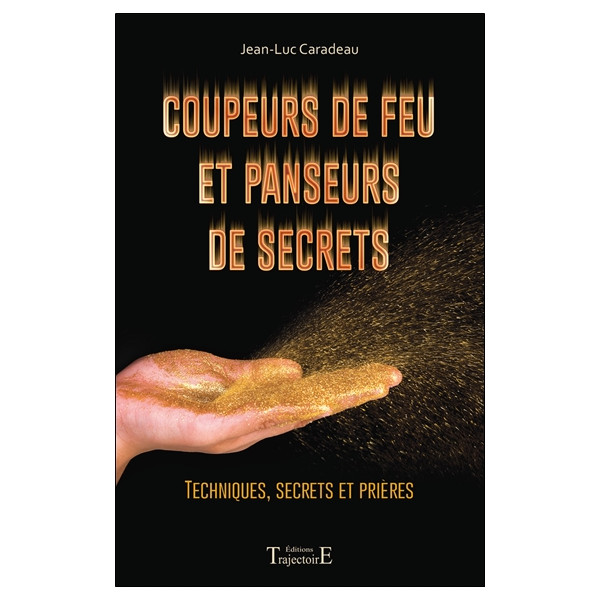 Coupeurs de feu et panseurs de secrets - Techniques, secrets et prières