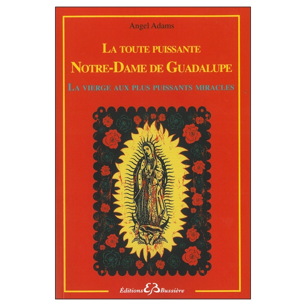 La toute puissante Notre Dame de Guadalupe - La vierge aux plus puissants miracles
