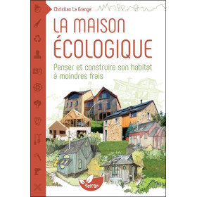 La maison écologique - Penser et construire son habitat à moindre frais