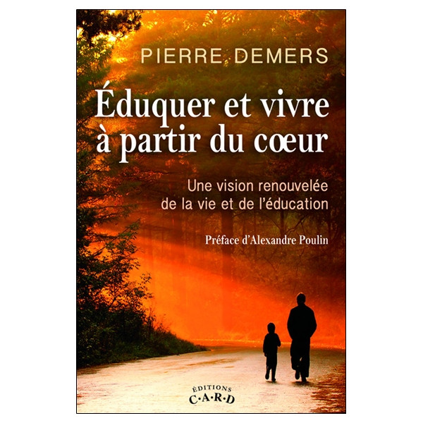 Eduquer et vivre à partir du coeur - Une vision renouvelée de la vie et de l'éducation