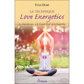 La technique Love Energetics - Le chant du coeur et le Grand Eveil de la kundalini