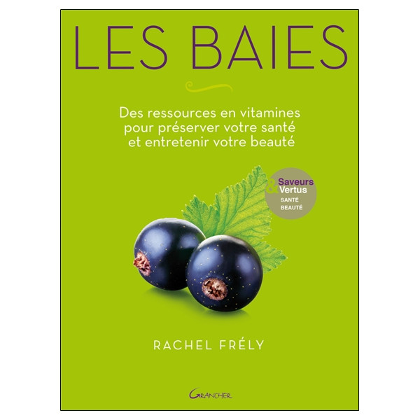 Les baies - Des ressources en vitamines pour préserver votre santé et entretenir votre beauté - Saveurs et vertus