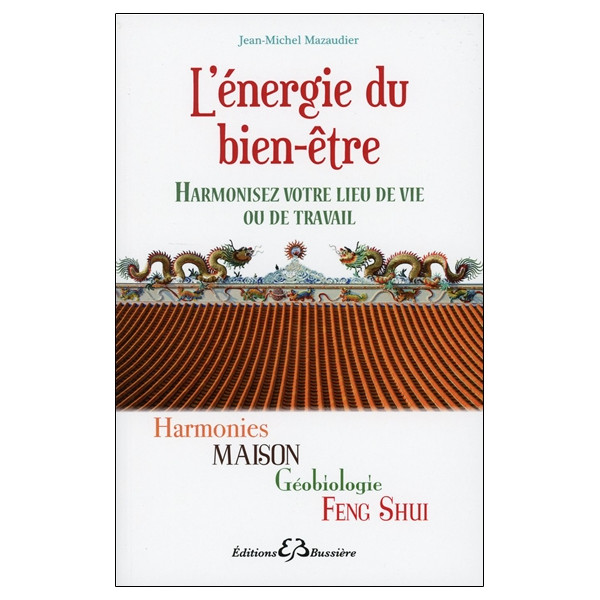 L'énergie du bien-être - Harmonisez votre lieu de vie ou de travail