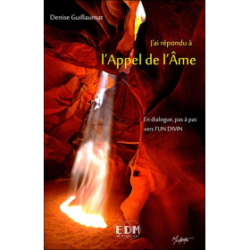 J'ai répondu à l'Appel de l'Ame - En dialogue, pas à pas vers l'Un Divin