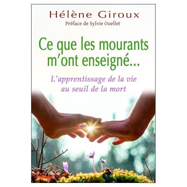 Ce que les mourants m'ont enseigné... L'apprentissage de la vie au seuil de la mort