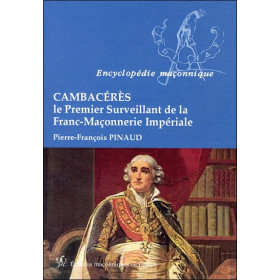 Cambacérès - Le Premier Surveillant de la Franc-Maçonnerie Impériale