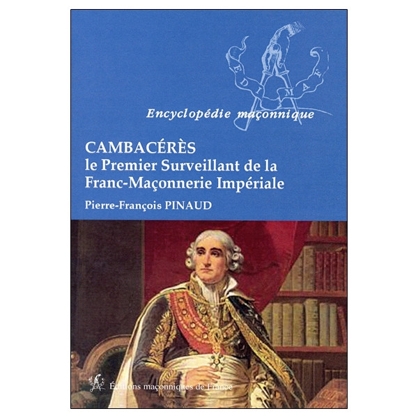 Cambacérès - Le Premier Surveillant de la Franc-Maçonnerie Impériale