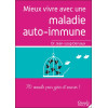 Mieux vivre avec une maladie auto-immune - 70 conseils pour gérer et assurer !