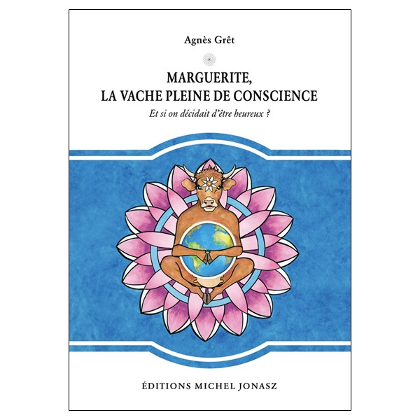 Marguerite, la vache pleine de conscience - Et si on décidait d'être heureux ?