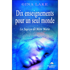 Dix enseignements pour un seul monde - La Sagesse de Mère Marie