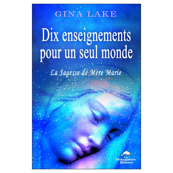 Dix enseignements pour un seul monde - La Sagesse de Mère Marie