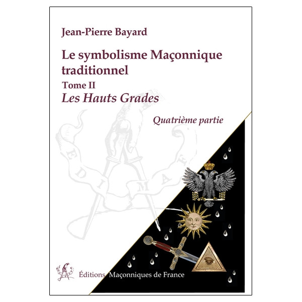 Le symbolisme Maçonnique traditionnel - T2 : Les Hauts Grades - Quatrième partie