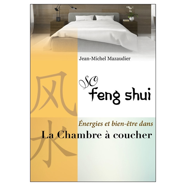 So Feng-Shui - La Chambre à coucher - L'aménager pour préserver sommeil, intimité et harmonie