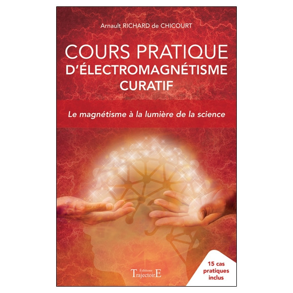 Cours pratique d'électromagnétisme curatif - Le magnétisme à la lumière de la science