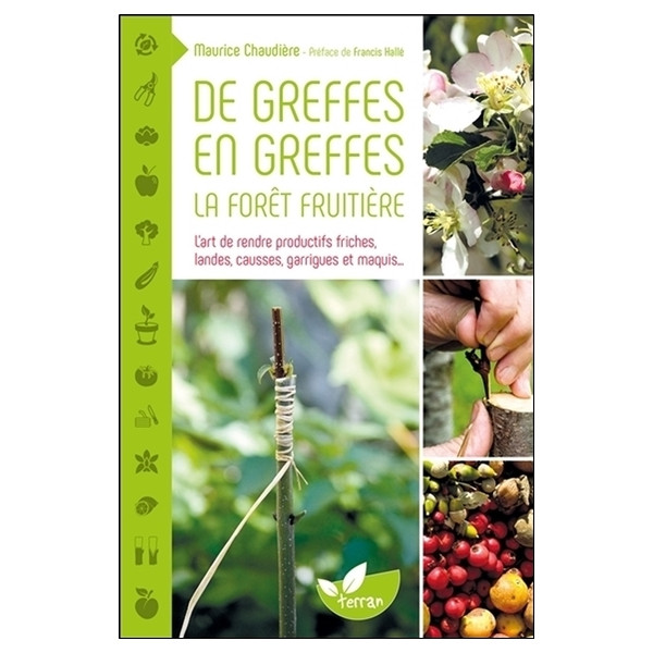 De greffes en greffes, la forêt fruitière - L'art de rendre productifs friches, landes, causses, garrigues et maquis...