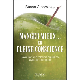 Manger mieux... en pleine conscience - Savourer une relation équilibrée avec la nourriture