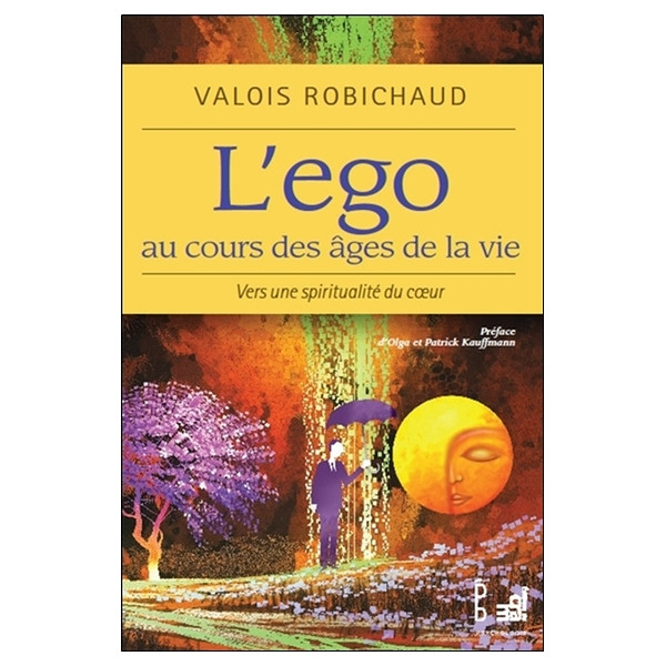 L'ego au cours des âges de la vie - Vers une spiritualité du coeur