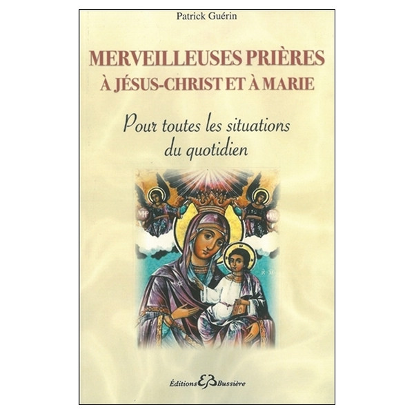 Merveilleuses prières à Jésus-Christ et à Marie - Pour toutes les situations du quotidien