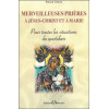 Merveilleuses prières à Jésus-Christ et à Marie - Pour toutes les situations du quotidien