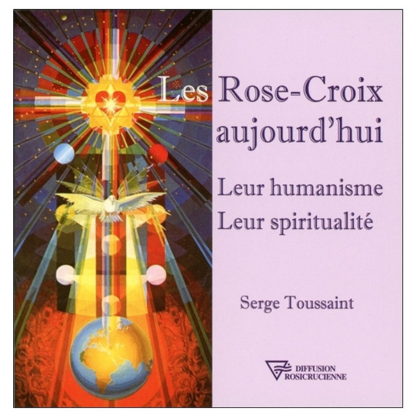 Les Rose-Croix aujourd'hui - Leur humanisme - Leur spiritualité