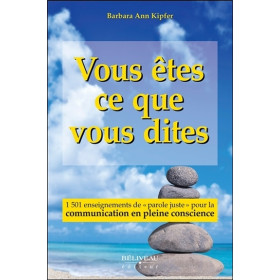 Vous êtes ce que vous dites - 1501 enseignements de `parole juste` pour la communication en pleine conscience