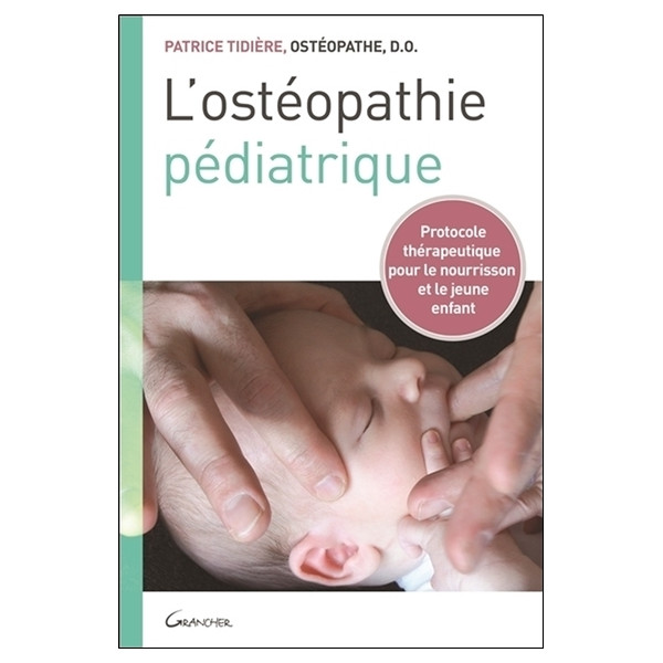 L'ostéopathie pédiatrique - Protocole thérapeutique pour le nourrisson et le jeune enfant
