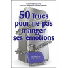 50 Trucs pour ne pas manger ses émotions