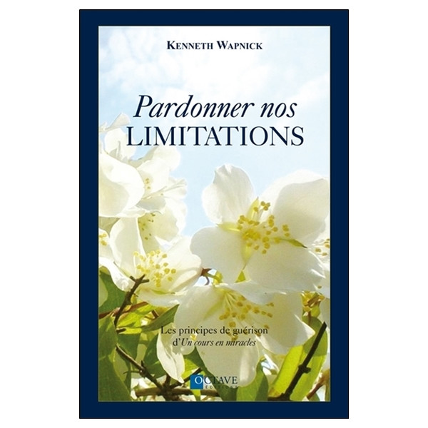 Pardonner nos limitations - Les principes de guérison d'Un cours en miracles