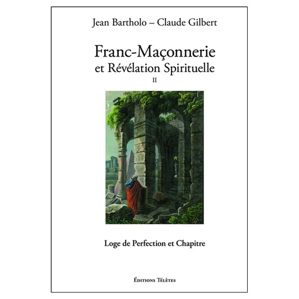 Franc-Maçonnerie et Révélation Spirituelle T2 - Loge de Perfection et Chapitre