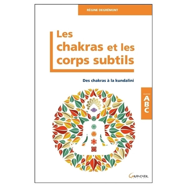 Les Chakras et les corps subtils - Des chakras à la kundalini - ABC