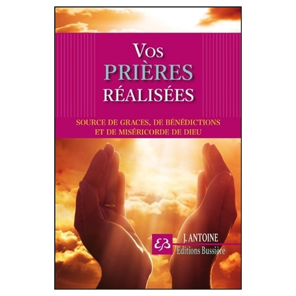 Vos prières réalisées - Sources de grâces, de bénédictions et de miséricorde de Dieu
