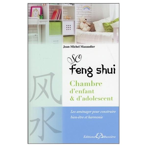 So Feng-Shui - Chambre d'enfant & d'adolescent - Les aménager pour construire bien-être et harmonie