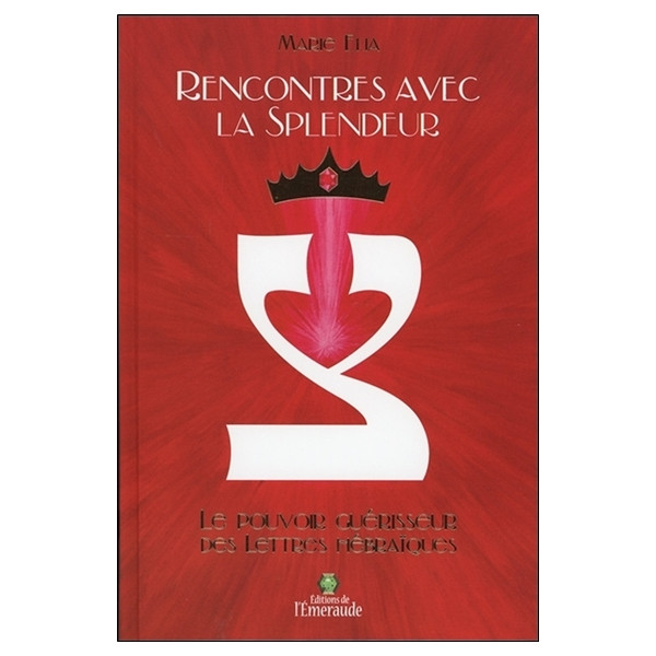 Rencontres avec la Splendeur - Le Pouvoir guérisseur des Lettres hébraïques