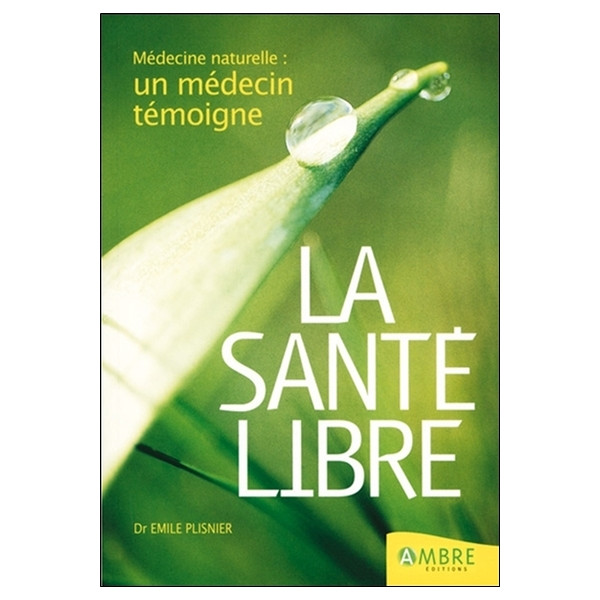 La santé libre - Médecine naturelle : un médecin témoigne