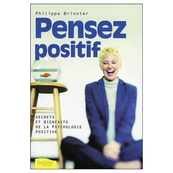 Pensez positif - Secrets et bienfaits de la psychologie positive