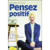 Pensez positif - Secrets et bienfaits de la psychologie positive