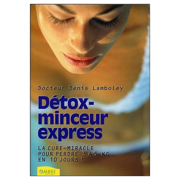 Détox-minceur express - La cure-miracle pour perdre 3 à 5 kilos en 10 jours !