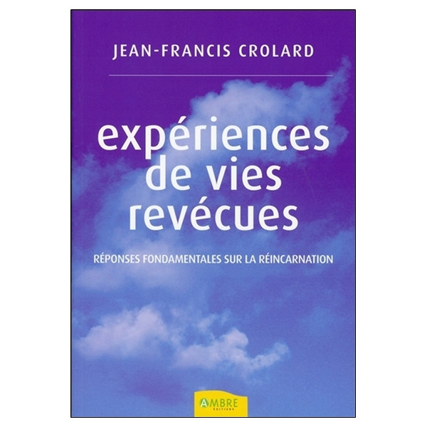 Expériences de vies revécues - Réponses fondamentales sur la réincarnation