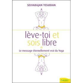 Lève-toi et sois libre - Le message éternellement vrai du Yoga