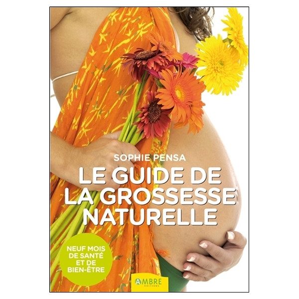 Le guide de la grossesse naturelle - Neuf mois de santé et de bien-être