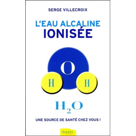 L'eau alcaline ionisée - Une source de santé chez vous !
