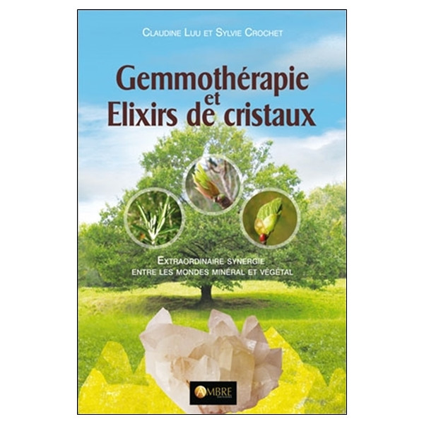 Gemmothérapie et Elixirs de cristaux - Extraordinaire synergie entre les mondes minéral et végétal