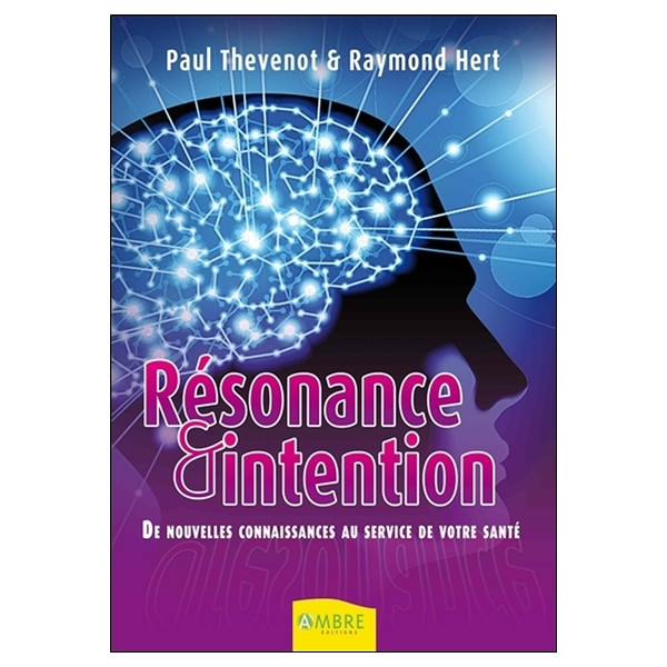 Résonance et intention - De nouvelles connaissances au service de votre santé