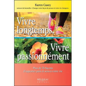 Vivre longtemps, Vivre passionnément - Plus de 75 façons d'apporter paix et sens à votre vie