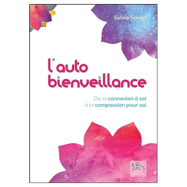 L'autobienveillance - De la connexion à soi à la compassion pour soi