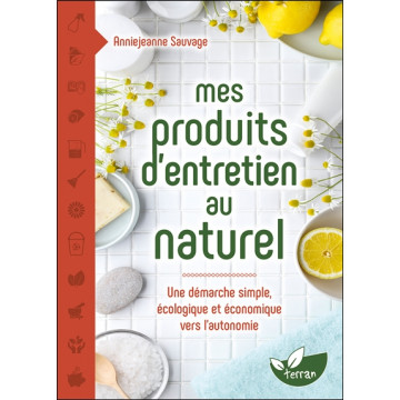 Mes produits d'entretien au naturel - Une démarche simple, écologique et économique vers l'autonomie