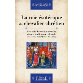 La voie ésotérique du chevalier chrétien - Une voie d'élévation actuelle dans la tradition occidentale