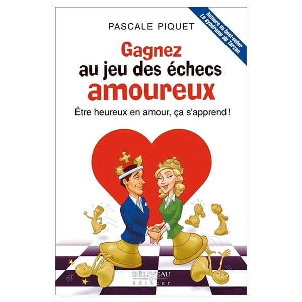 Gagnez au jeu des échecs amoureux - Etre heureux en amour, ça s'apprend !