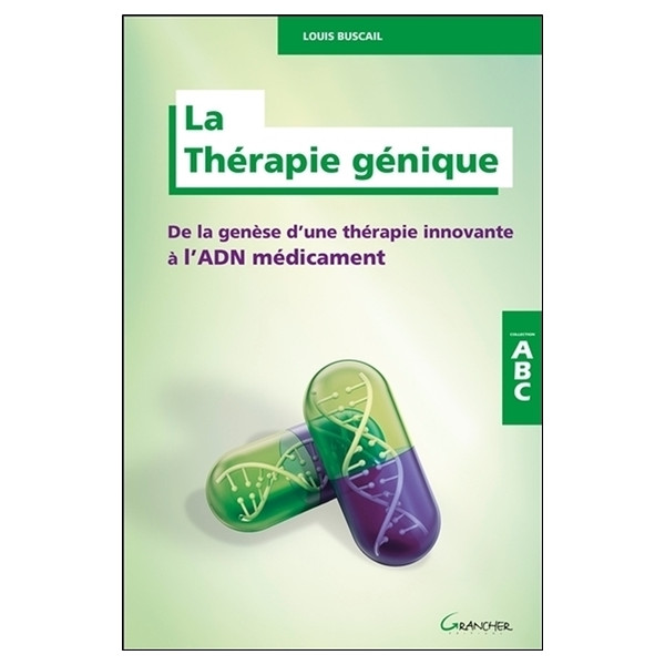La Thérapie génique - De la genèse d'une thérapie innovante à l'ADN médicament - ABC