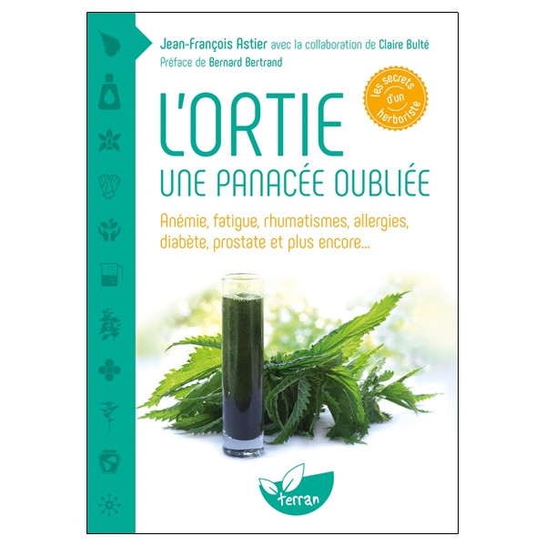 L'ortie - Une panacée oubliée - Anémie, fatigue, rhumatismes, allergies, diabète, prostate et plus encore...